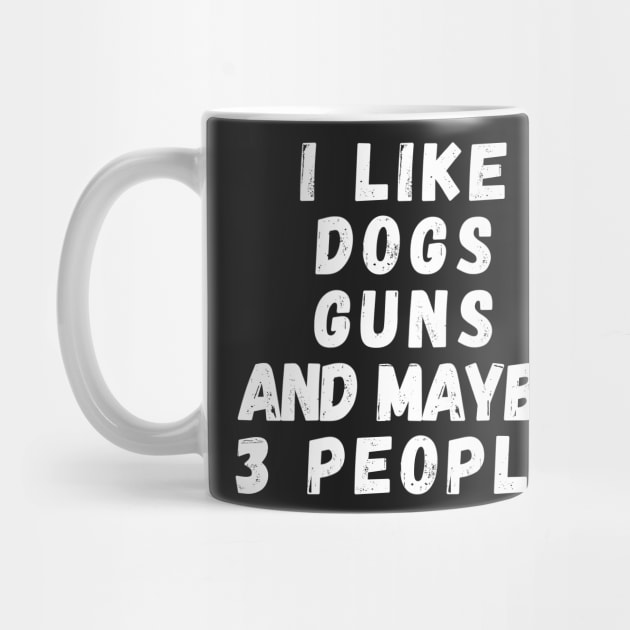 I Like Dogs Guns And Maybe 3 People by manandi1